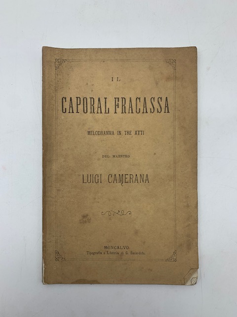 Il caporal Fracassa. Melodramma in tre atti del Maestro Luigi Camerana